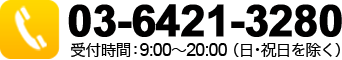 電話：03-6421-3280　受付時間：9:00～20:00 （日・祝日を除く）